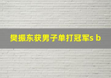 樊振东获男子单打冠军s b